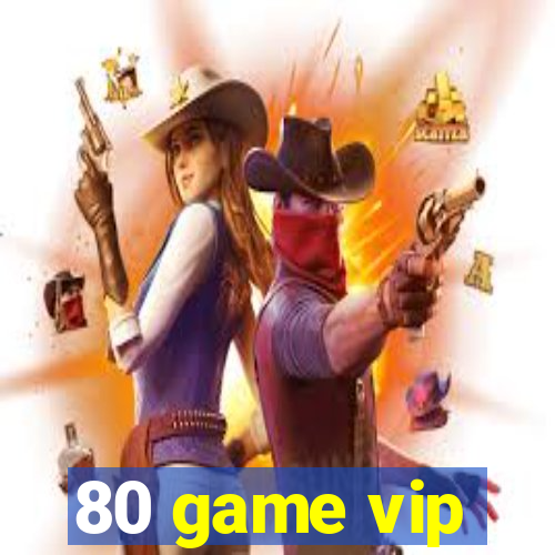 80 game vip